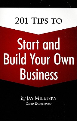 201 Tips to Start and Build Your Own Business - Miletsky, Jay