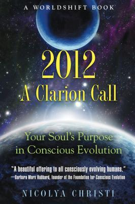 2012: A Clarion Call: Your Soul's Purpose in Conscious Evolution - Christi, Nicolya