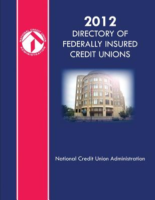 2012 Directory of Federally Insured Credit Unions - Administration, National Credit Union