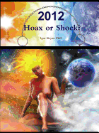 2012: Hoax or Shock? Complete Analysis of 2012 Phenomena