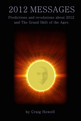 2012 Messages: Predictions and Revelations About 2012 and the Grand Shift of the Ages - Howell, Craig