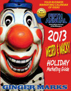 2013 Weird & Wacky Holiday Marketing Guide: You business calendar of marketing ideas