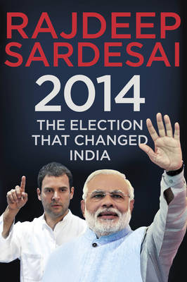 2014: The Election That Changed India - Sardesai, Rajdeep