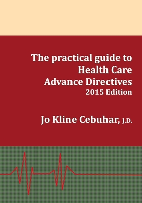 2015 Edition - The practical guide to Health Care Advance Directives - Cebuhar, Jo Kline, J.D.