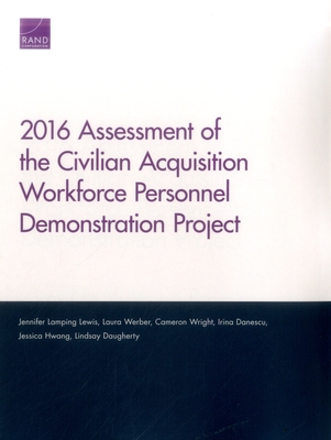 2016 Assessment of the Civilian Acquisition Workforce Personnel Demonstration Project - Lamping Lewis, Jennifer, and Werber, Laura, and Wright, Cameron