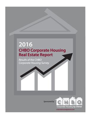 2016 Chbo Corporate Housing Real Estate Report: Annual Survey Results for the Independent Corporate Housing Real Estate Segment - Smith, Kimberly