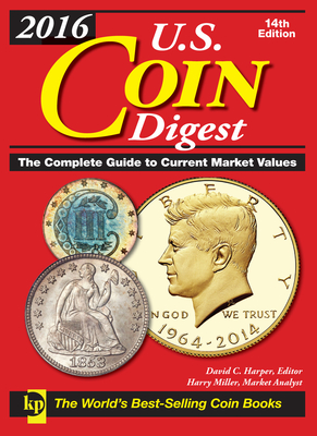 2016 U.S. Coin Digest: The Complete Guide to Current Market Values - Harper, David C (Editor), and Miller, Harry (Contributions by)