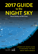 2017 Guide to the Night Sky: A Month-By-Month Guide to Exploring the Skies Above North America