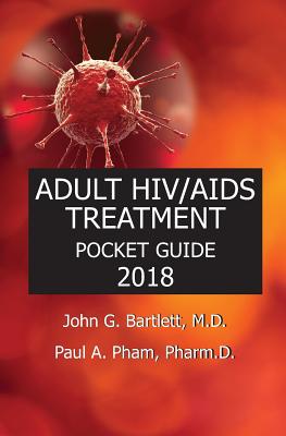 2018 Adult Hiv/AIDS Treatment Pocket Guide - Bartlett, John G, MD, and Pham, Paul A, Pharm.D.