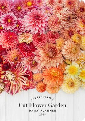 floret farms cut flower garden 2018 daily planner erin benzakein