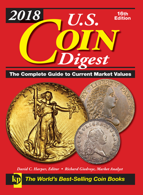 2018 U.S. Coin Digest: The Complete Guide to Current Market Values - Harper, David C (Editor), and Giedroyc, Richard (Editor)