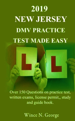 2019 New Jersey DMV Practice Test made Easy: Over 150 Questions on practice test, written exams, license permit, study and guide book - George, Wince N