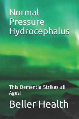 2019 Normal Pressure Hydrocephalus: This Dementia Strikes all Ages! - Beller, Jerry, and Health, Beller