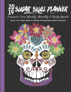 2019 Sugar Skull Planner Flowers Organize Your Weekly, Monthly, & Daily Agenda: Features Year at a Glance Calendar, List of Holidays, Motivational Quotes and Plenty of Note Space