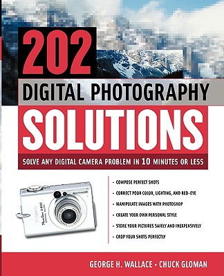 202 Digital Photography Solutions: Solve Any Digital Camera Problem in Ten Minutes or Less - Wallace, George H., and Gloman, Chuck