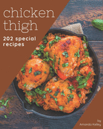 202 Special Chicken Thigh Recipes: Start a New Cooking Chapter with Chicken Thigh Cookbook!