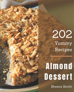 202 Yummy Almond Dessert Recipes: A Yummy Almond Dessert Cookbook Everyone Loves!