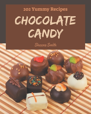 202 Yummy Chocolate Candy Recipes: Home Cooking Made Easy with Yummy Chocolate Candy Cookbook! - Smith, Sheena