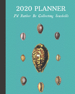 2020 Planner: I'd Rather Be Collecting Seashells: Monthly & Weekly Planner With Dot Grid Pages: Great Gift For Sea Shell Collectors & Conchologists & Beachcombers