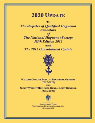 2020 UPDATE To The Register of Qualified Huguenot Ancestors of The National Huguenot Society Fifth Edition 2012 and The 2016 Consolidated Update - Brennan, Nancy Wright, and Buell V, William Collins, and Lorenz, Janice Murphy (Designer)