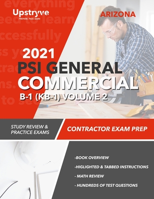 2021 Arizona PSI General Commercial B-1 (KB-1) Contractor Exam Prep - Volume 2: Study Review & Practice Exams - Inc, Upstryve