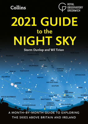 2021 Guide to the Night Sky: A Month-by-Month Guide to Exploring the Skies Above Britain and Ireland - Dunlop, Storm, and Tirion, Wil, and Royal Observatory Greenwich