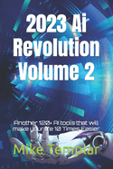 2023 Ai Revolution Volume 2: Another 120+ AI tools that will make your life 10 Times Easier