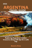 2023 Argentina Travel Guide: Exploring Argentina's hidden treasures along with tips for a safe trip