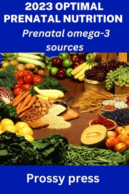 2023 Optimal Prenatal Nutrition: Prenatal omega-3 sources - Press, Prossy