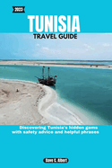 2023 Tunisia Travel Guide: Discovering Tunisia's hidden gems with safety advice and helpful phrases