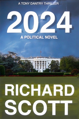 2024: A Political Novel, A Tony Dantry Thriller - Scott, Richard