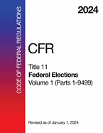 2024 CFR Title 11 - Federal Elections, Volume 1 (Parts 1 - 9499) - Code Of Federal Regulations