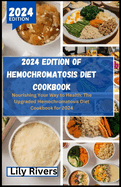 2024 Edition of Hemochromatosis Diet Cookbook: Nourishing Your Way to Health: The Upgraded Hemochromatosis Diet Cookbook for 2024
