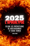 2025 l'Apocalypse: Selon Les Preditions de Nostradamus & Baba Vanga