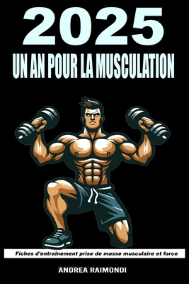 2025 un An pour la Musculation: Fiches d'entra?nement prise de masse musculaire - Raimondi, Andrea