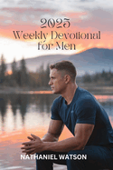 2025 Weekly Devotional for Men: 52 Weeks of Spiritual Growth, Encouragement, and Motivation for Modern Men