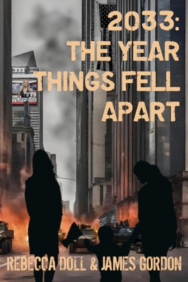 2033: The Year Things Fell Apart - Gordon, James, and Doll, Rebecca