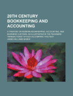 20th Century Bookkeeping and Accounting: A Treatise on Modern Bookkeeping, Acounting, and Business Customs