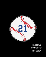 21 Baseball Composition Notebook: Baseball Journal for Boys Monogram Jersey Number 21 Wide Ruled Composition Notebook