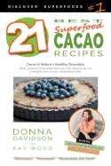 21 Best Superfood Cacao Recipes - Discover Superfoods #1: Cacao Is Nature's Healthy and Delicious Superfood Chocolate You Can Enjoy Even on a Weight Loss or Low Cholesterol Diet!