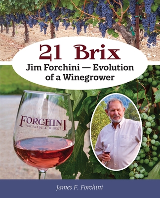 21 Brix: Jim Forchini, Evolution of a Winegrower - Forchini, James F, and Metcalf, Michael French (Editor)