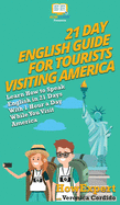 21 Day English Guide for Tourists Visiting America: Learn How to Speak English in 21 Days with 1 Hour a Day While You Visit America