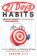 21-Day Habit Improvement Workbook: Coaching Behavior and Motivation Change by the Special Forces Method of Training