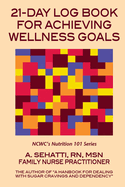 21-Day Log Book for Achieving Wellness Goals: NCWC's Nutrition 101 Series
