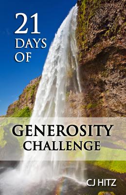 21 Days of Generosity Challenge: Experiencing the Joy That Comes From a Giving Heart - Hitz, Cj