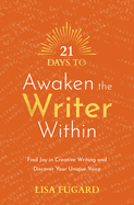 21 Days to Awaken the Writer Within: Find Joy in Creative Writing and Discover Your Unique Voice