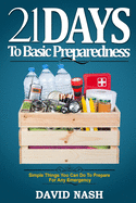 21 Days to Basic Preparedness: Simple Things You Can Do to Prepare for ANY Emergency