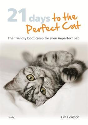 21 Days to the Perfect Cat: The Friendly Boot Camp for Your Imperfect Pet - Houston, Kim