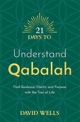 21 Days to Understand Qabalah: Find Guidance, Clarity, and Purpose with the Tree of Life - Wells, David