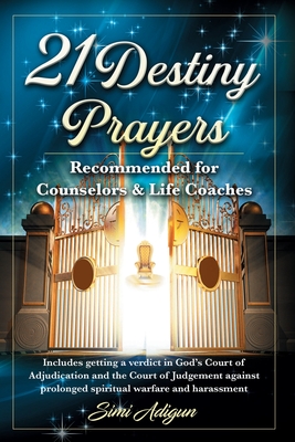 21 Destiny Prayers: Includes getting a verdict in God's Court of Adjudication and the Court of Judgement against prolonged spiritual warfare and harassment - Adigun, Simi